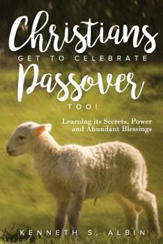 Paperback Christians Get to Celebrate the Passover, Too!: Learning Its Secrets, Power and Abundant Blessings Book