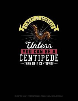 Paperback Always Be Yourself Unless You Can Be A Centipede Then Be A Centipede: Isometric Graph Paper Notebook - 1/2 Inch Equilateral Triangle Book