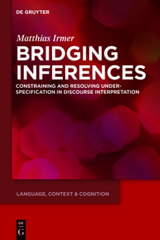 Hardcover Bridging Inferences: Constraining and Resolving Underspecification in Discourse Interpretation Book