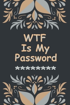 WTF Is My Password : Internet Password Logbook Alphabetical Organizer, Password Book to Protect Your Username and Password with Beautiful Cover and Perfect Size 6 X9 (Password and Username Keeper)