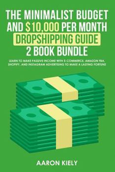 Paperback The Minimalist Budget and $10,000 Per Month Dropshipping Guide 2 Book Bundle: Learn to Make Passive Income with E-Commerce, Amazon Fba, Shopify, and I Book