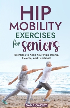 Paperback Hip Mobility Exercise for Seniors: Exercises to Keep Your Hips Strong, Flexible, and Functional Book