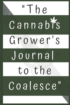 Paperback The Cannabis Grower's Journal to the Coalesce: "May your crops be abundant with massive coalesce" @wcfinest Book