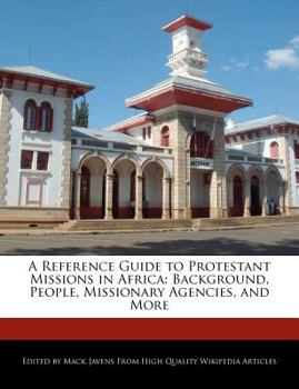 A Reference Guide to Protestant Missions in Afric : Background, People, Missionary Agencies, and More