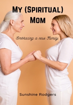 My (Spiritual) Mom: Embracing a New Family: Embracing a new Family