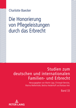 Die Honorierung von Pflegeleistungen durch das Erbrecht (Studien zum deutschen und internationalen Familien und Erbrecht, 33)