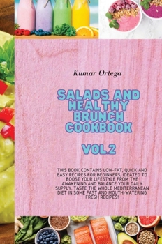 Salads and Healthy Brunch Cookbook Vol.2: This book contains low-fat, quick and easy recipes for beginners, ideated to boost your lifestyle from the ... some fast and mouth-watering fresh recipes!
