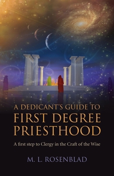 A Dedicant's Guide to First Degree Priesthood: A First Step to Clergy in the Craft of the Wise