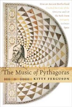 Hardcover The Music of Pythagoras: How an Ancient Brotherhood Cracked the Code of the Universe and Lit the Path from Antiquity to Outer Space Book