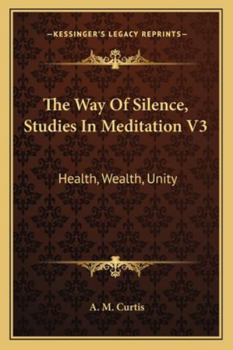 Paperback The Way Of Silence, Studies In Meditation V3: Health, Wealth, Unity Book