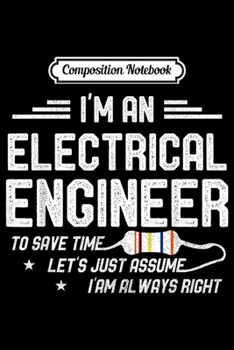 Paperback Composition Notebook: Electrical Engineer Funny Let's Just Assume I'm Always Right Journal/Notebook Blank Lined Ruled 6x9 100 Pages Book