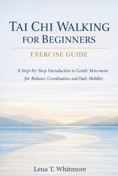 Paperback Tai Chi Walking For Beginners Exercise Guide: A Step-by-Step Introduction to Gentle Movement for Balance, Coordination, and Daily Mobility Book