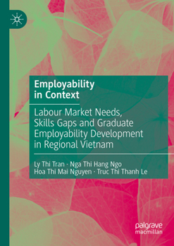 Paperback Employability in Context: Labour Market Needs, Skills Gaps and Graduate Employability Development in Regional Vietnam Book