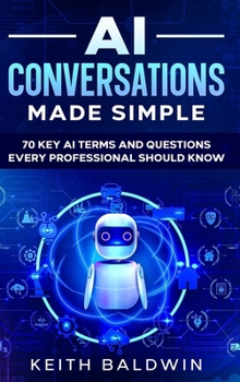 Hardcover AI Conversations Made Simple: 70 Key AI Terms and Questions Every Professional Should Know Book