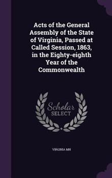 Acts of the General Assembly of the State of Virginia, Passed at Called Session, 1863, in the Eighty-Eighth Year of the Commonwealth