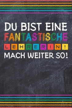 Du bist eine fantastische Lehrerin! Mach weiter so!: Lehrer-Kalender im DinA 5 Format für Lehrerinnen sowie Lehrer Schuljahresplaner Organizer für Pädagoginnen und Pädagogen Notizen (German Edition)