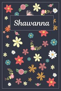 Paperback Shawanna: Lined Writing Notebook with Personalized Name 120 Pages 6x9 Flowers Book