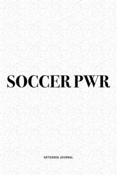 Soccer PWR: A 6x9 Inch Diary Notebook Journal With A Bold Text Font Slogan On A Matte Cover and 120 Blank Lined Pages Makes A Great Alternative To A Card