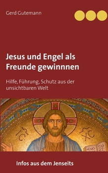 Paperback Jesus und Engel als Freunde gewinnnen: Hilfe, Führung, Schutz aus der unsichtbaren Welt [German] Book