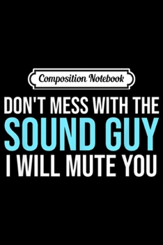 Composition Notebook: Don't Mess With The Sound Guy - Sound Engineer s Journal/Notebook Blank Lined Ruled 6x9 100 Pages
