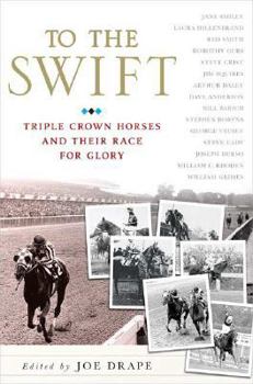 Hardcover To the Swift: Classic Triple Crown Horses and Their Race for Glory Book