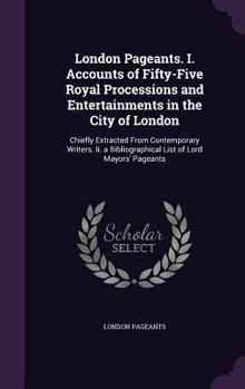 Hardcover London Pageants. I. Accounts of Fifty-Five Royal Processions and Entertainments in the City of London: Chiefly Extracted From Contemporary Writers. Ii Book