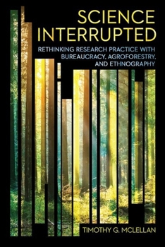 Hardcover Science Interrupted: Rethinking Research Practice with Bureaucracy, Agroforestry, and Ethnography Book