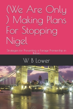 Paperback (We Are Only ) Making Plans For Stopping Nigel: Strategies for Preventing a Farage Premiership in Britain Book