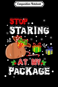 Composition Notebook: Stop Staring At My Package Funny Christmas Gifts  Journal/Notebook Blank Lined Ruled 6x9 100 Pages