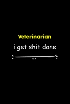 Veterinarian I Get Shit Done Notebook: Project and Task Organization Blank Lined Notebook /Project Management Notebook/ Greatest ... Idea: 6x9 inches ... gift , Project Management Notebook/ Greatest