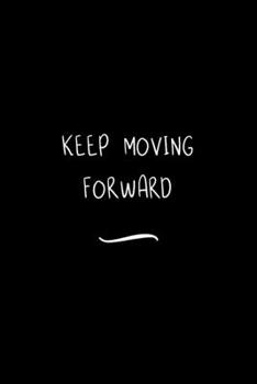 Keep Moving Forward: Funny Office Notebook/Journal For Women/Men/Coworkers/Boss/Business Woman/Funny office work desk humor/ Stress Relief Anger Management Journal(6x9 inch)
