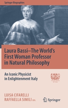 Laura Bassi–The World's First Woman Professor in Natural Philosophy: An Iconic Physicist in Enlightenment Italy - Book  of the Springer Biography