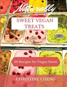 Naturally Sweet Vegan Treats: 50 Recipes for Vegan Sweet