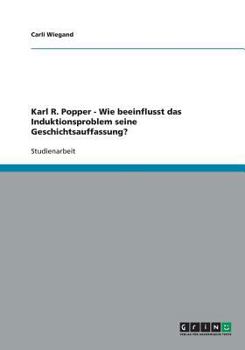 Karl R. Popper - Wie beeinflusst das Induktionsproblem seine Geschichtsauffassung?