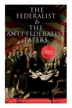 Paperback The Federalist & The Anti-Federalist Papers: Complete Collection: Including the U.S. Constitution, Declaration of Independence, Bill of Rights, Import Book