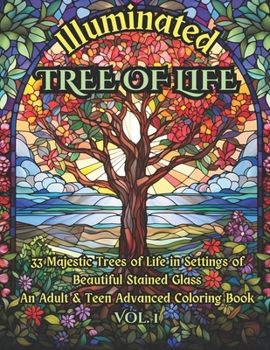 Paperback Illuminated Tree of Life Adult & Teen Advanced Coloring Book Vol. 1: 33 Majestic Trees of Life in Settings of Beautiful Stained Glass! Book