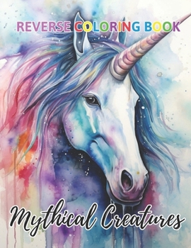Mythical Creatures Reverse Coloring Book: New Design for Enthusiasts Stress Relief Coloring B0CNNPYD5K Book Cover