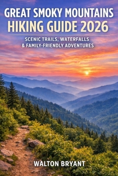GREAT SMOKY MOUNTAINS HIKING GUIDE 2026: SCENIC TRAILS, WATERFALLS & FAMILY-FRIENDLY ADVENTURES (TRAILS & TRAVELS)