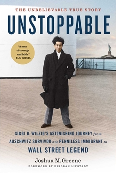 Hardcover Unstoppable: Siggi B. Wilzig's Astonishing Journey from Auschwitz Survivor and Penniless Immigrant to Wall Street Legend Book