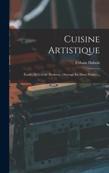Hardcover Cuisine Artistique: Études De L'école Moderne. Ouvrage En Deux Parties ... [French] Book