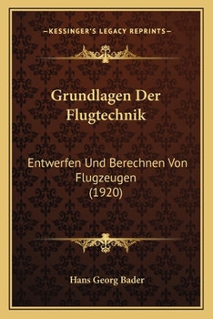 Paperback Grundlagen Der Flugtechnik: Entwerfen Und Berechnen Von Flugzeugen (1920) [German] Book