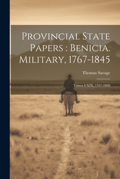 Paperback Provincial State Papers: Benicia. Military, 1767-1845: Tomos I-XIX, 1767-1808 [Spanish] Book