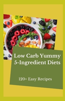 Paperback Low Carb Yummy 5-Ingredient Diets: 120+ Easy Recipes Book