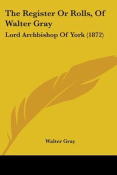Paperback The Register Or Rolls, Of Walter Gray: Lord Archbishop Of York (1872) Book