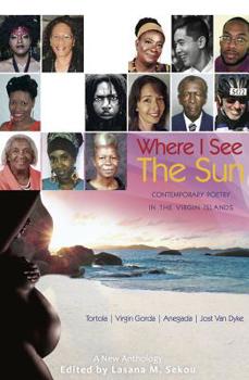 Where I See the Sun - Contemporary Poetry in the Virgin Islands (Tortola - Virgin Gorda - Anegada - Jost Van Dyke)