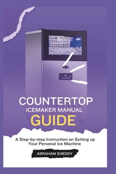 Paperback Countertop Icemaker Manual Guide: A Step-by-step Instruction on Setting up Your Personal Ice Machine Book