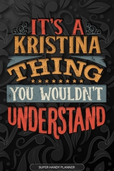 Its A Kristina Thing You Wouldnt Understand: Kristina Name Planner With Notebook Journal Calendar Personal Goals Password Manager & Much More, Perfect Gift For Kristina