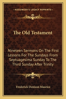 Paperback The Old Testament: Nineteen Sermons On The First Lessons For The Sundays From Septuagesima Sunday To The Third Sunday After Trinity Book