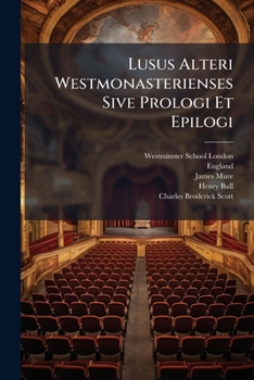 Lusus Alteri Westmonasterienses Sive Prologi Et Epilogi: Quibus Accedit Epigrammatum Delectus Pars Secunda 1820-1865...