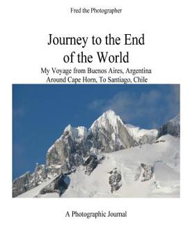 Paperback Journey to the End of the World: My Voyage from Buenos Aires, Argentina Around Cape Horn to Santiago, Chile Book